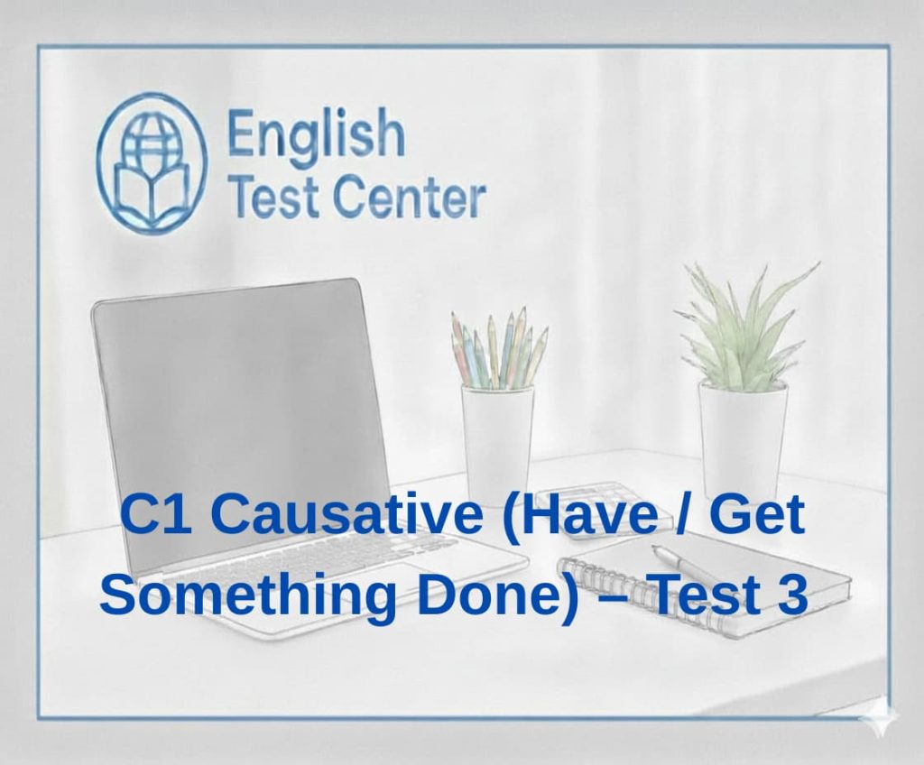 C1 causative test advanced, have something done exercises C1, get something done grammar practice, IELTS C1 grammar, TOEFL advanced causative, YDS English grammar C1, modal causative structures, perfect causative form, active vs passive causative, EnglishTestCenter grammar practice