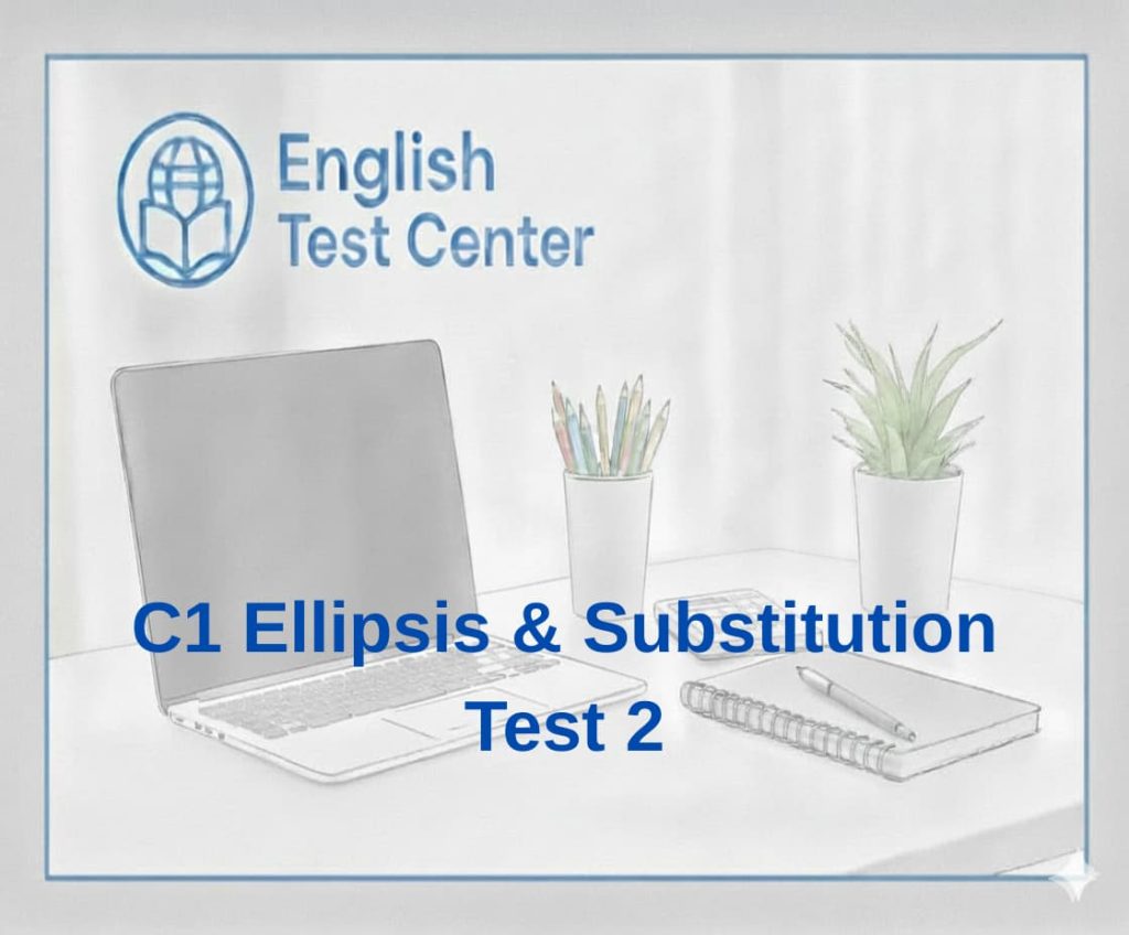 C1 ellipsis exercises, C1 substitution test, advanced English cohesion, IELTS C1 grammar practice, TOEFL ellipsis questions, YDS substitution structures, clause substitution so, auxiliary ellipsis examples