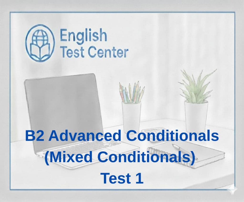 advanced conditionals test, mixed conditionals B2, B2 grammar test, IELTS conditionals practice, TOEFL grammar test, YDS grammar questions, mixed conditionals exercises, EnglishTestCenter conditionals test