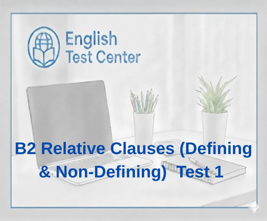 B2 relative clauses test, defining relative clauses exercises, non defining relative clauses quiz, IELTS relative clauses practice, TOEFL grammar relative clauses, YDS relative pronouns test, who which that grammar B2, relative clause exercises English