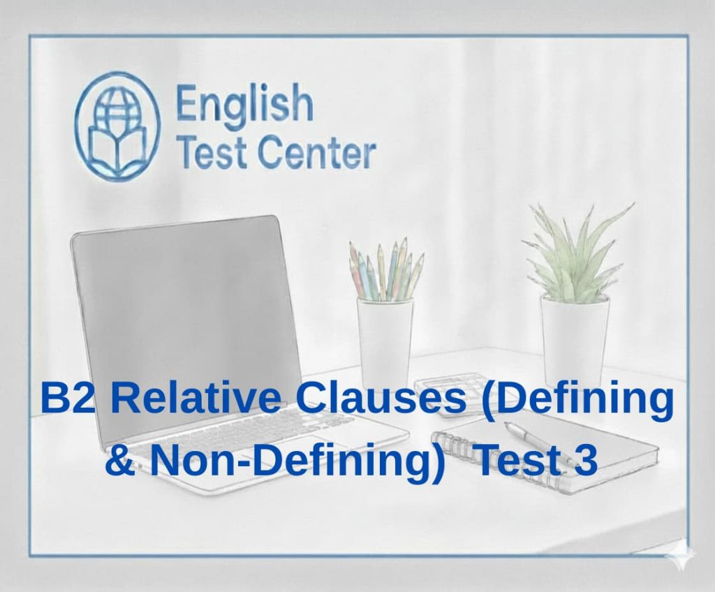 B2 relative clauses test, defining relative clauses practice, non defining relative clauses exercises, IELTS relative clauses grammar, TOEFL relative pronouns test, YDS grammar relative clauses, who which whose whom grammar B2, English relative clause quiz