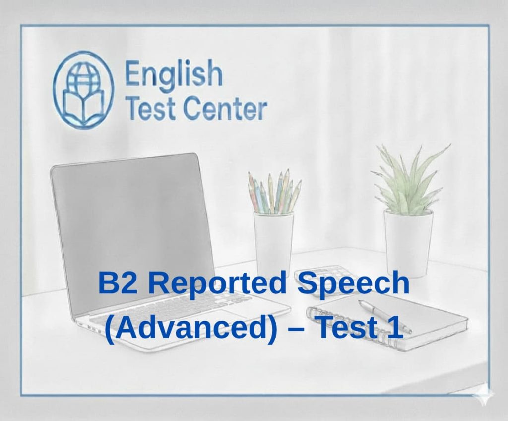 B2 reported speech test, advanced reported speech exercises, indirect speech grammar quiz, IELTS reported speech practice, TOEFL reported speech test, YDS reported speech exercises, reported speech tense changes B2, English indirect speech quiz
