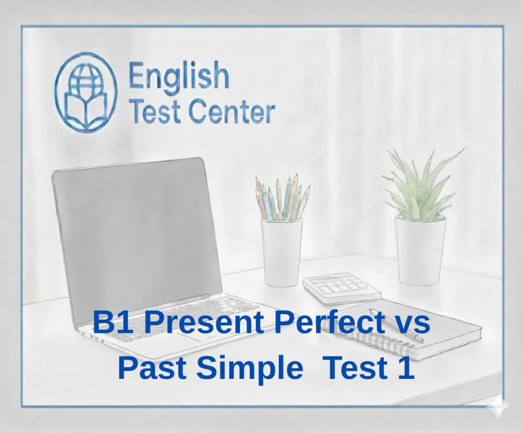 present perfect vs past simple test, B1 grammar quiz, English tenses exercises, IELTS grammar practice, TOEFL grammar test, YDS English exam, present perfect vs past simple exercises, English tense comparison